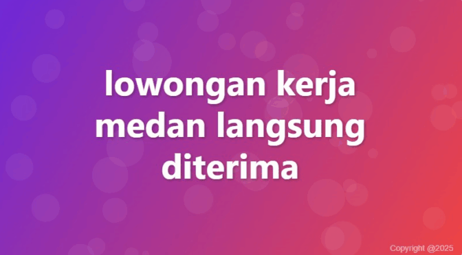 lowongan kerja medan langsung diterima hari ini